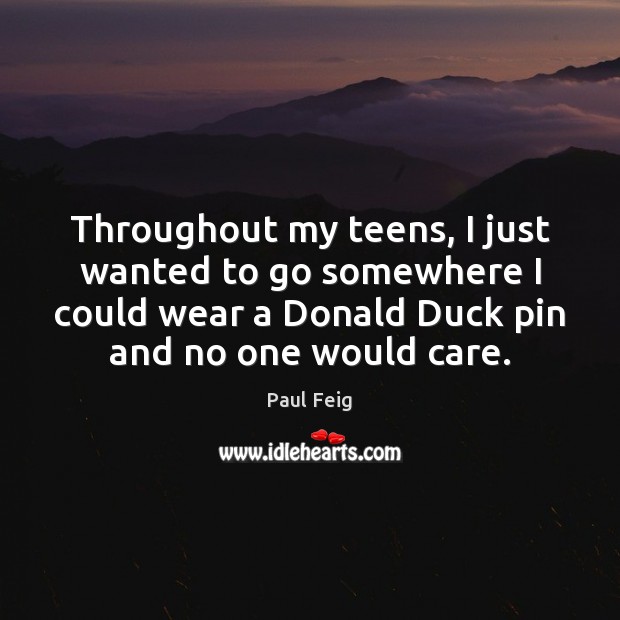Throughout my teens, I just wanted to go somewhere I could wear Teen Quotes Image