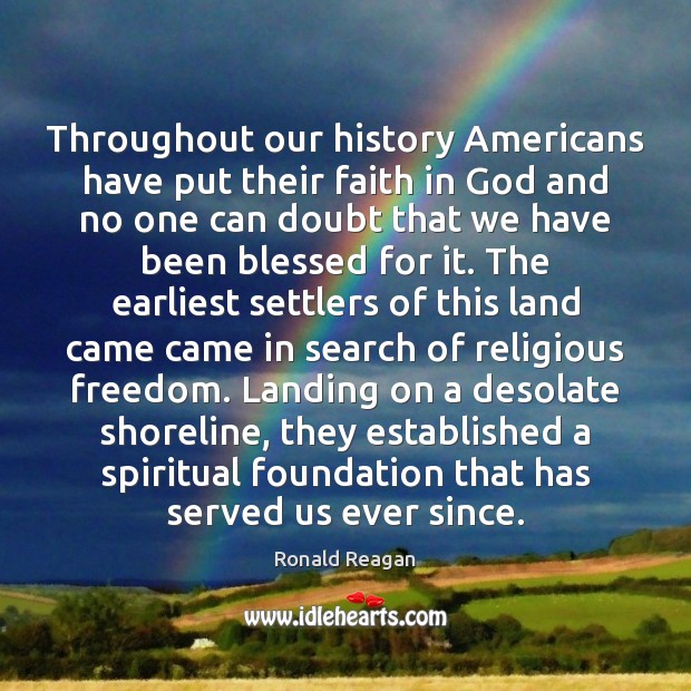 Throughout our history Americans have put their faith in God and no Ronald Reagan Picture Quote