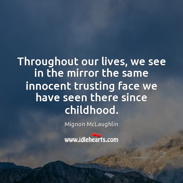 Throughout our lives, we see in the mirror the same innocent trusting Mignon McLaughlin Picture Quote