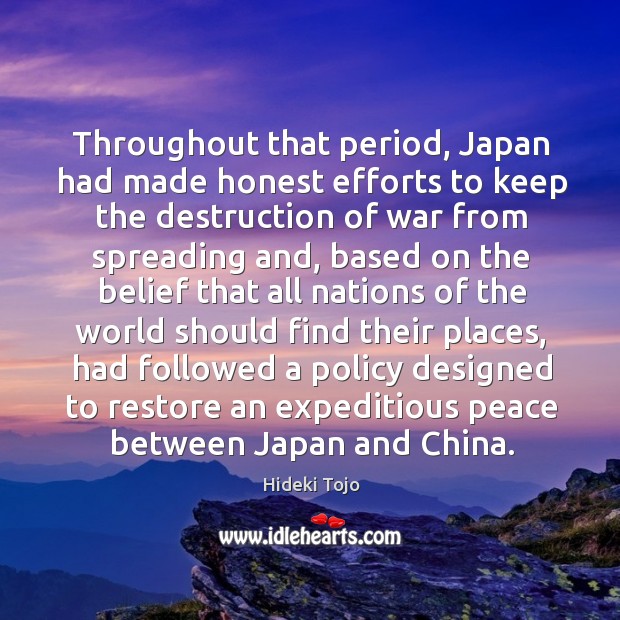 Throughout that period, japan had made honest efforts to keep the destruction of war Hideki Tojo Picture Quote