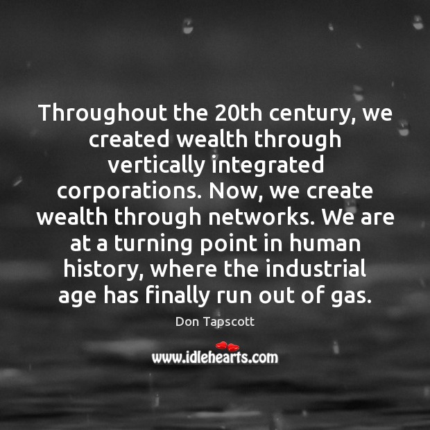 Throughout the 20th century, we created wealth through vertically integrated corporations. Now, Don Tapscott Picture Quote
