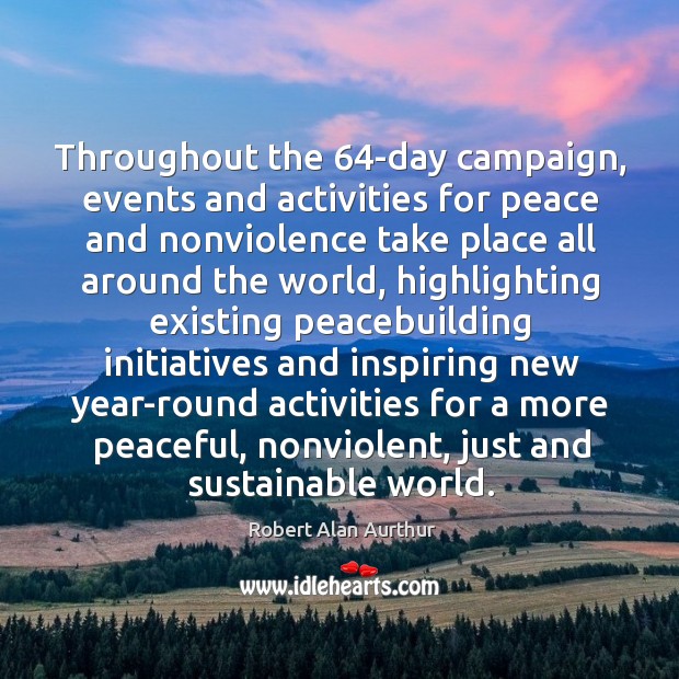 Throughout the 64-day campaign, events and activities for peace and nonviolence take Robert Alan Aurthur Picture Quote
