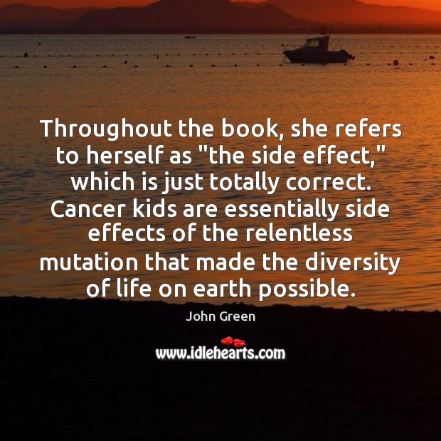Throughout the book, she refers to herself as “the side effect,” which John Green Picture Quote
