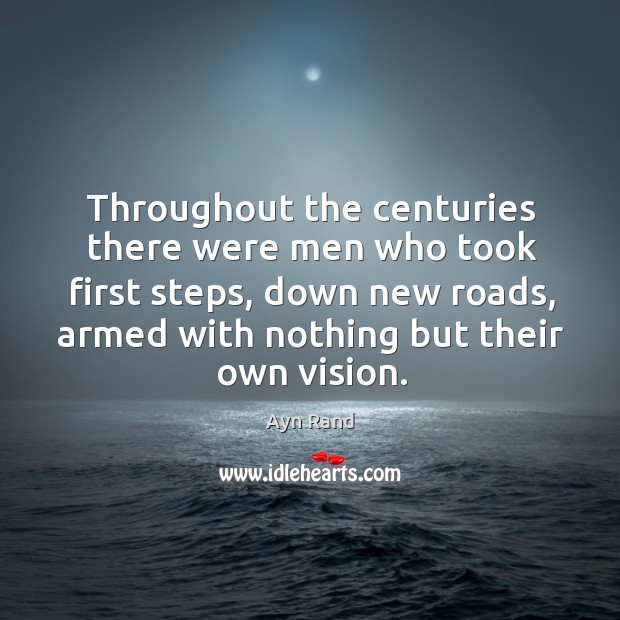 Throughout the centuries there were men who took first steps, down new roads Ayn Rand Picture Quote