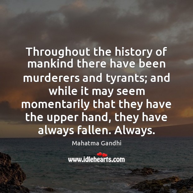 Throughout the history of mankind there have been murderers and tyrants; and Mahatma Gandhi Picture Quote