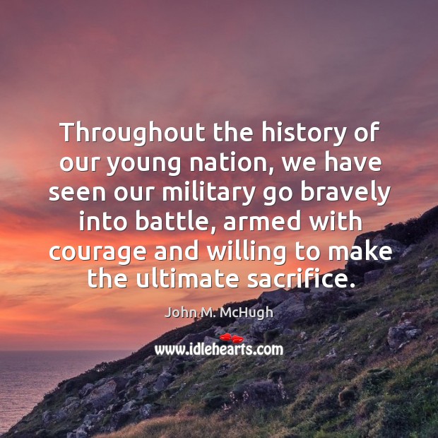 Throughout the history of our young nation, we have seen our military go bravely into battle John M. McHugh Picture Quote