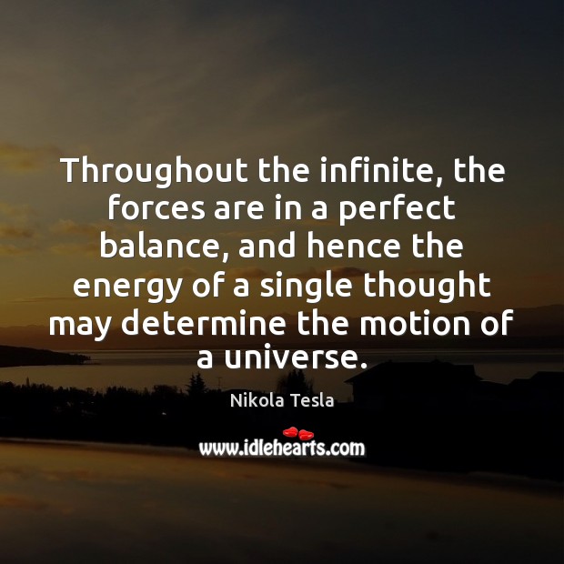 Throughout the infinite, the forces are in a perfect balance, and hence Nikola Tesla Picture Quote