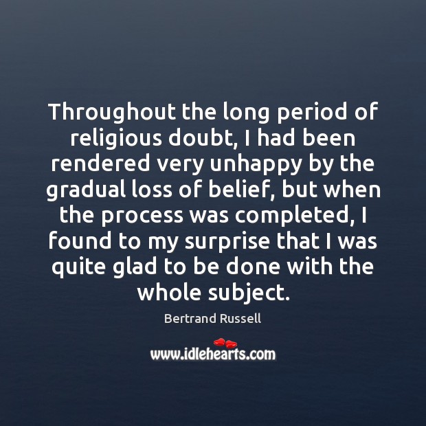 Throughout the long period of religious doubt, I had been rendered very Bertrand Russell Picture Quote