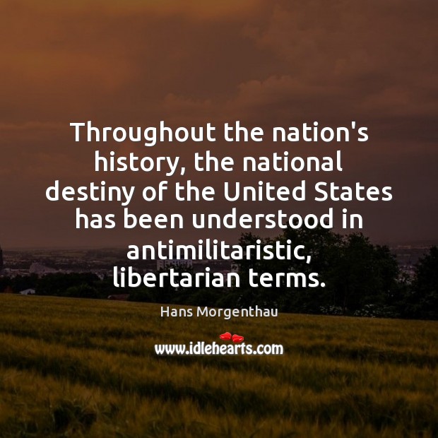 Throughout the nation’s history, the national destiny of the United States has Hans Morgenthau Picture Quote