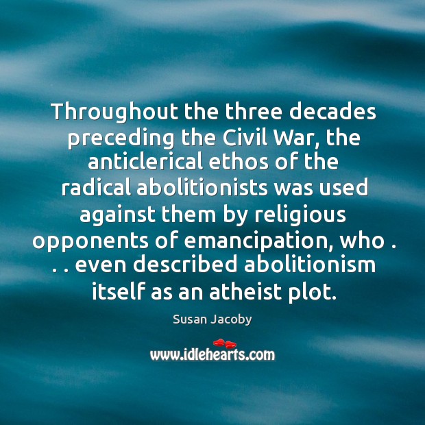 Throughout the three decades preceding the Civil War, the anticlerical ethos of 