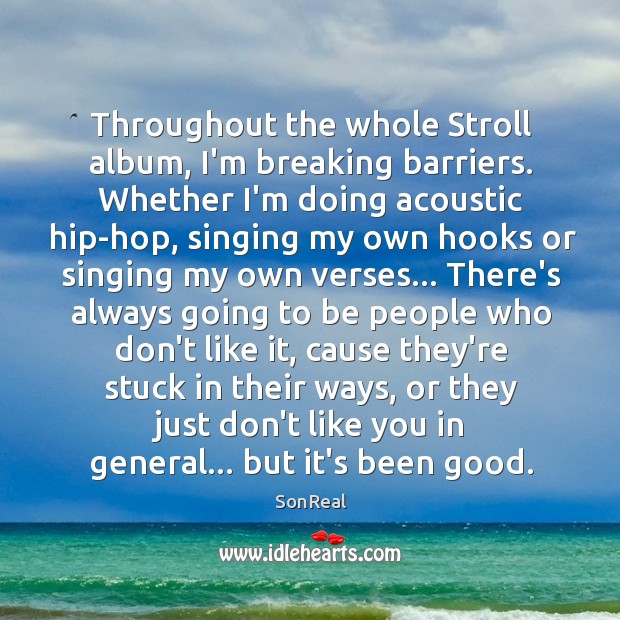 Throughout the whole Stroll album, I’m breaking barriers. Whether I’m doing acoustic SonReal Picture Quote
