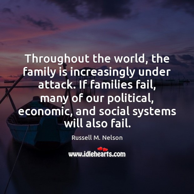 Throughout the world, the family is increasingly under attack. If families fail, Family Quotes Image