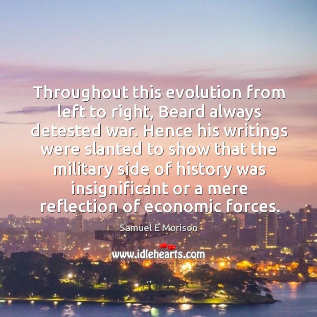 Throughout this evolution from left to right, beard always detested war. Samuel E Morison Picture Quote