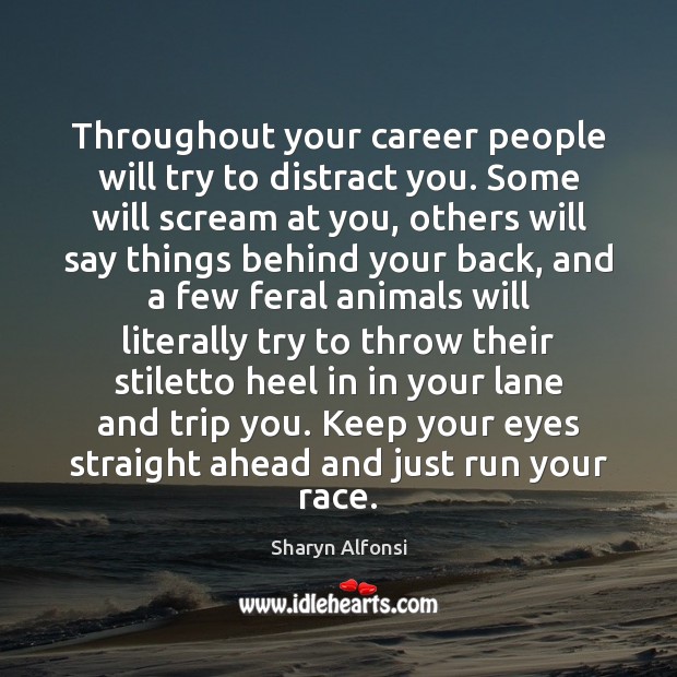 Throughout your career people will try to distract you. Some will scream Sharyn Alfonsi Picture Quote
