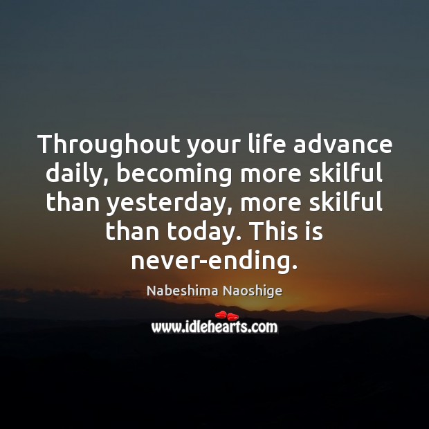 Throughout your life advance daily, becoming more skilful than yesterday, more skilful Image