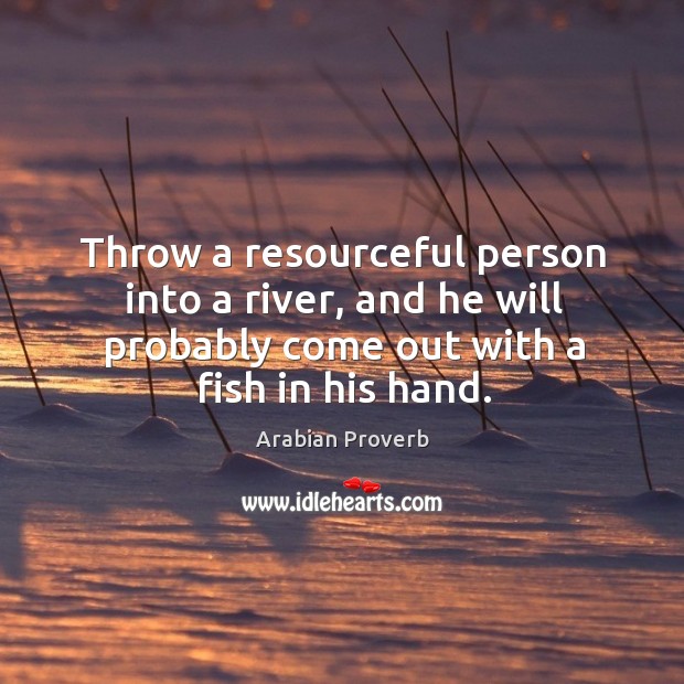 Throw a resourceful person into a river, and he will probably Arabian Proverbs Image