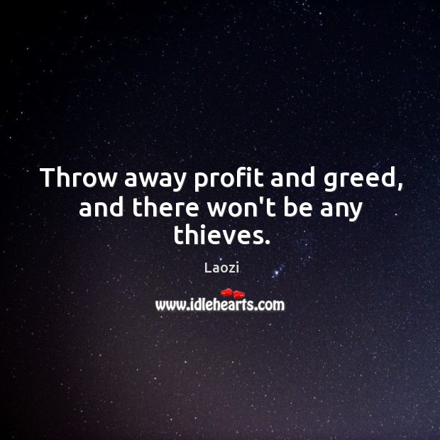Throw away profit and greed, and there won’t be any thieves. Laozi Picture Quote