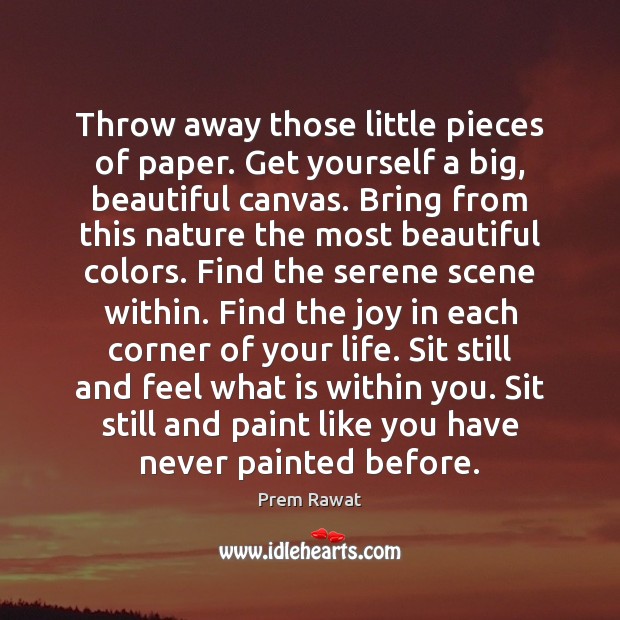 Throw away those little pieces of paper. Get yourself a big, beautiful Prem Rawat Picture Quote