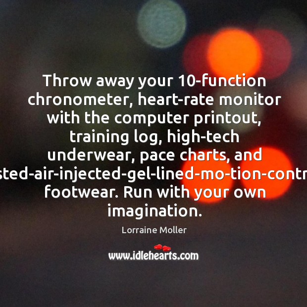 Throw away your 10-function chronometer, heart-rate monitor with the computer printout, training Lorraine Moller Picture Quote