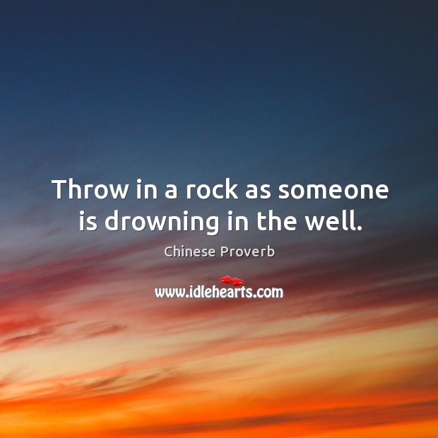Throw in a rock as someone is drowning in the well. Chinese Proverbs Image