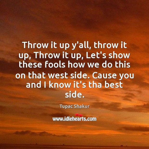 Throw it up y’all, throw it up, Throw it up, Let’s show Tupac Shakur Picture Quote