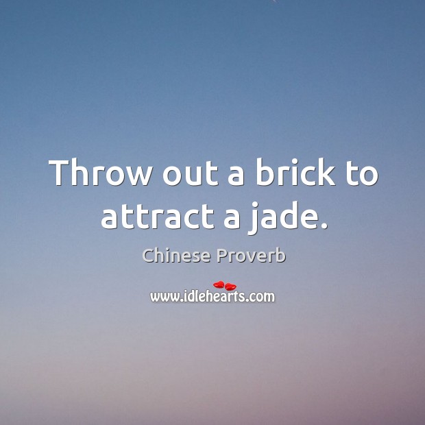 Throw out a brick to attract a jade. Chinese Proverbs Image
