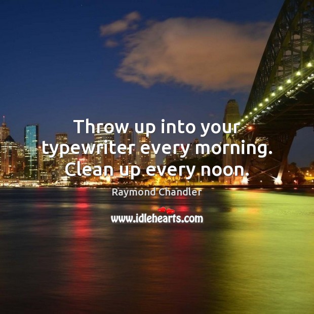Throw up into your typewriter every morning. Clean up every noon. Raymond Chandler Picture Quote