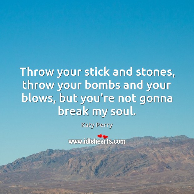 Throw your stick and stones, throw your bombs and your blows, but Katy Perry Picture Quote