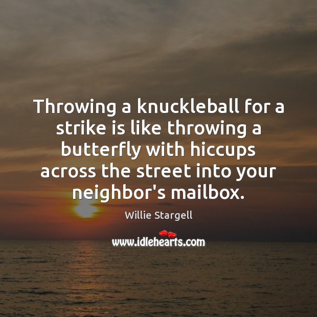 Throwing a knuckleball for a strike is like throwing a butterfly with Willie Stargell Picture Quote