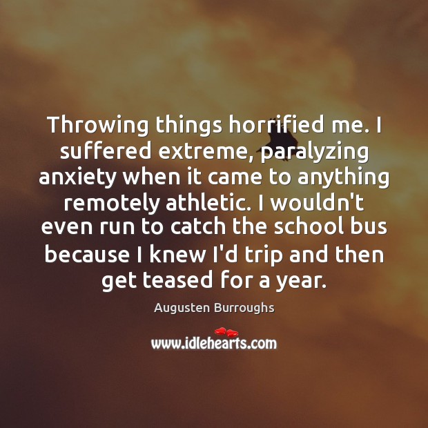 Throwing things horrified me. I suffered extreme, paralyzing anxiety when it came Augusten Burroughs Picture Quote