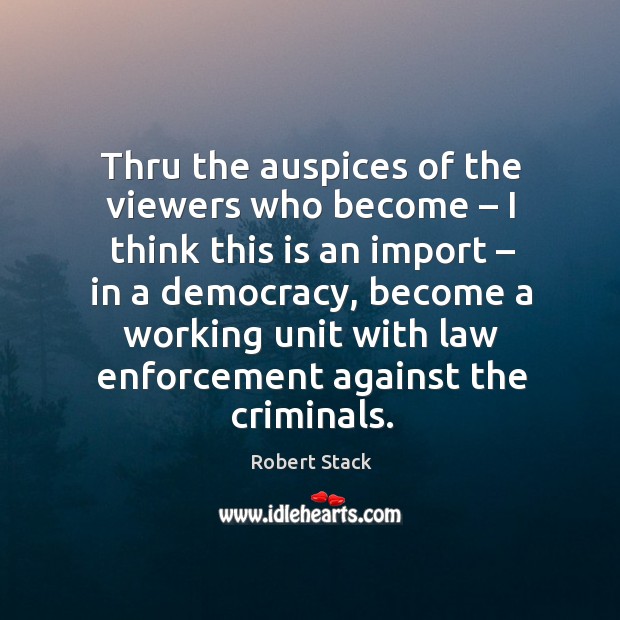 Thru the auspices of the viewers who become – I think this is an import – in a democracy Robert Stack Picture Quote