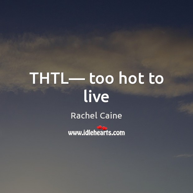 THTL— too hot to live Rachel Caine Picture Quote