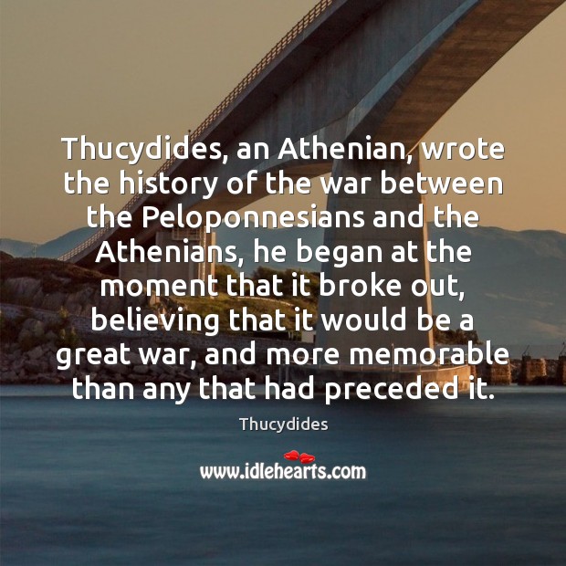 Thucydides, an Athenian, wrote the history of the war between the Peloponnesians Thucydides Picture Quote