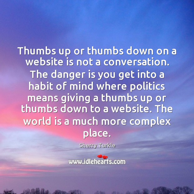 Thumbs up or thumbs down on a website is not a conversation. Sherry Turkle Picture Quote