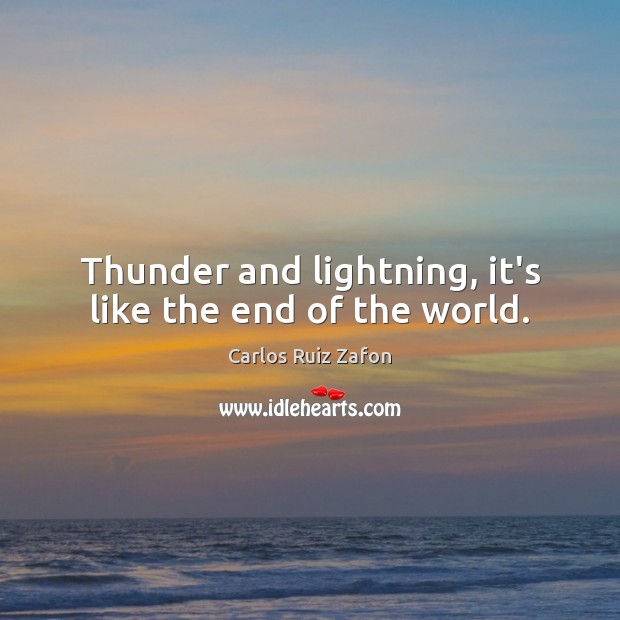 Thunder and lightning, it’s like the end of the world. Image