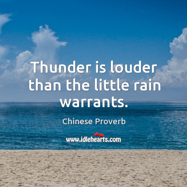 Thunder is louder than the little rain warrants. Chinese Proverbs Image