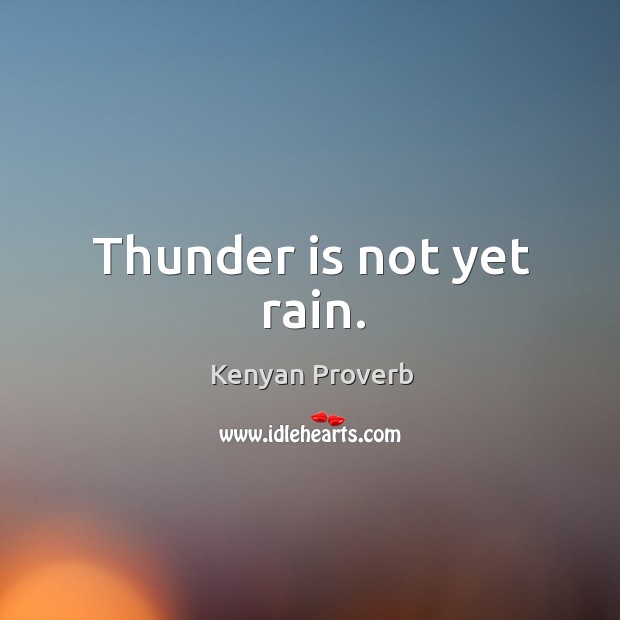 Thunder is not yet rain. Kenyan Proverbs Image