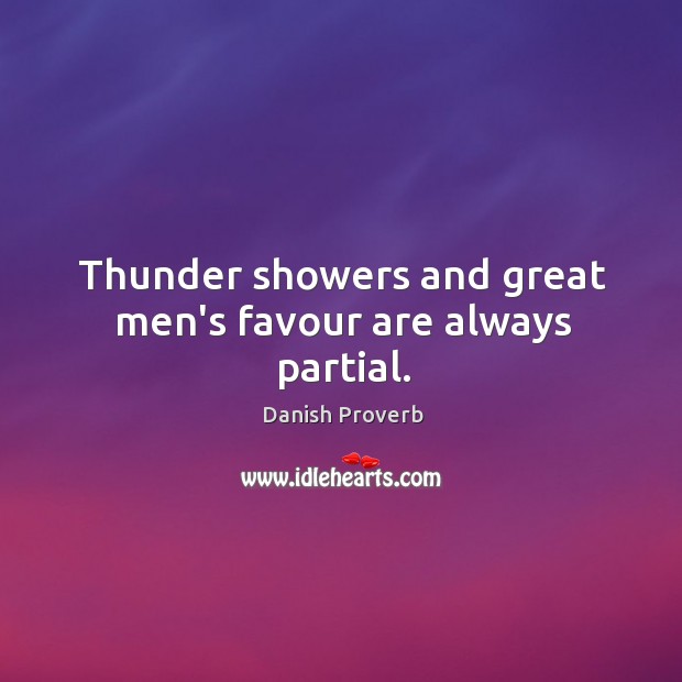 Thunder showers and great men’s favour are always partial. Danish Proverbs Image