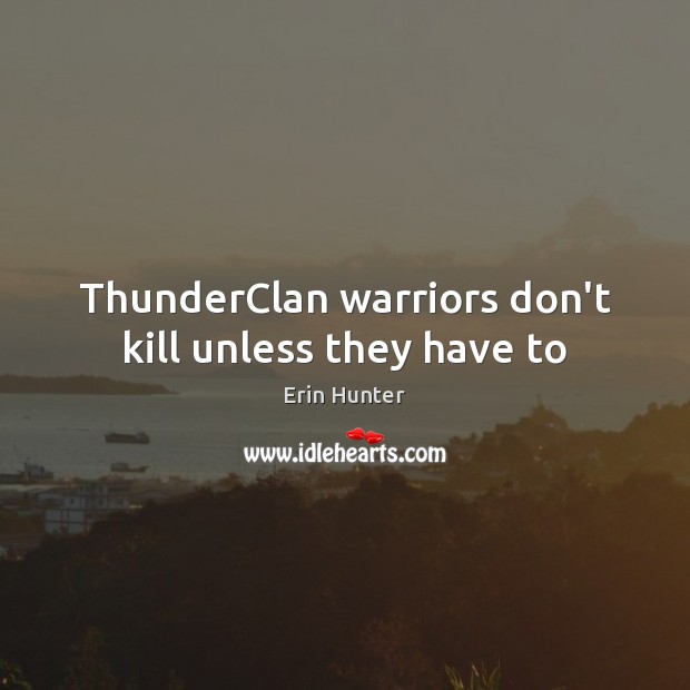 ThunderClan warriors don’t kill unless they have to Erin Hunter Picture Quote