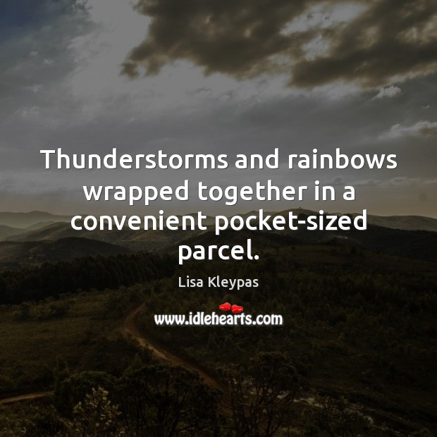 Thunderstorms and rainbows wrapped together in a convenient pocket-sized parcel. Lisa Kleypas Picture Quote