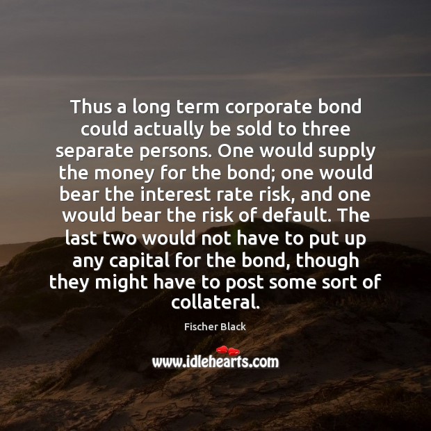 Thus a long term corporate bond could actually be sold to three 