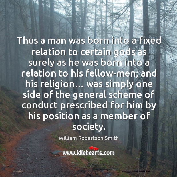 Thus a man was born into a fixed relation to certain Gods as surely William Robertson Smith Picture Quote