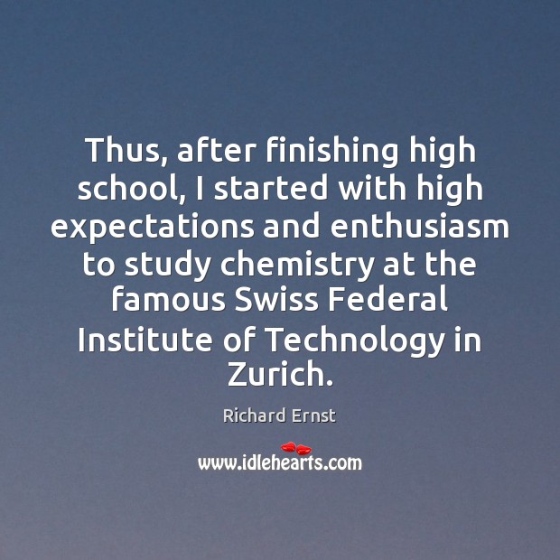Thus, after finishing high school, I started with high expectations and enthusiasm Richard Ernst Picture Quote