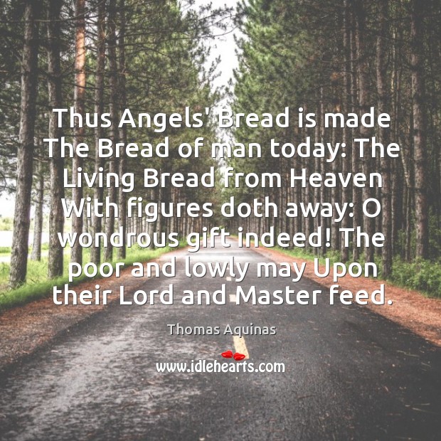 Thus Angels’ Bread is made The Bread of man today: The Living Thomas Aquinas Picture Quote