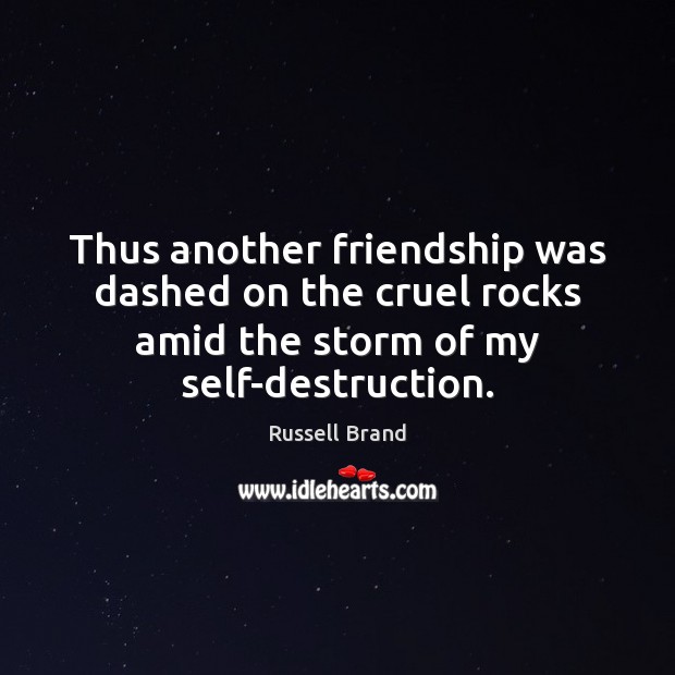 Thus another friendship was dashed on the cruel rocks amid the storm Russell Brand Picture Quote