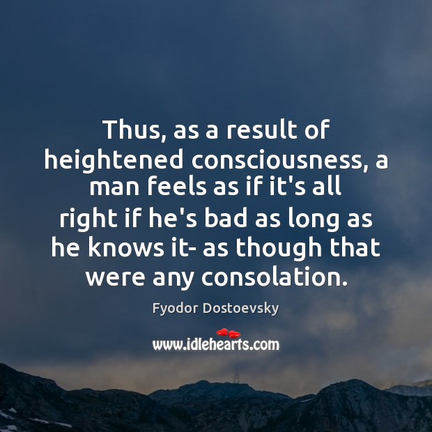 Thus, as a result of heightened consciousness, a man feels as if Fyodor Dostoevsky Picture Quote