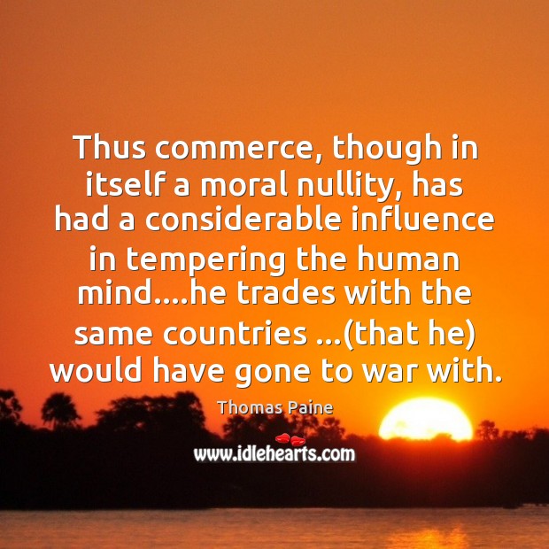 Thus commerce, though in itself a moral nullity, has had a considerable Thomas Paine Picture Quote