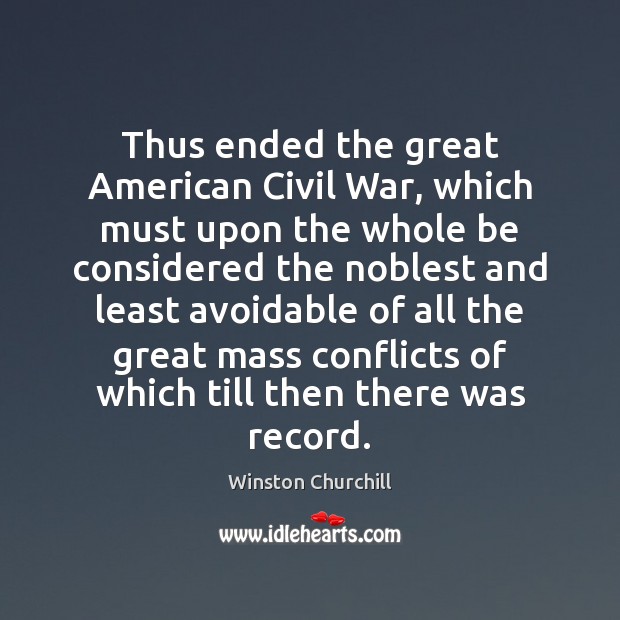 Thus ended the great American Civil War, which must upon the whole Winston Churchill Picture Quote