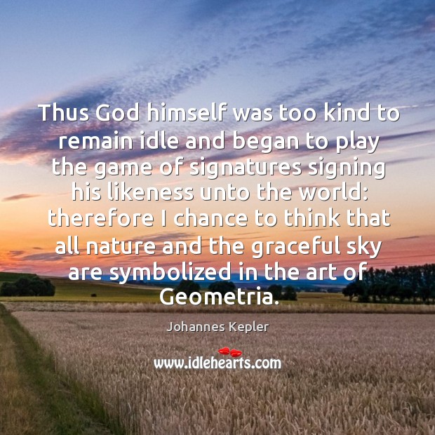 Thus God himself was too kind to remain idle and began to Image