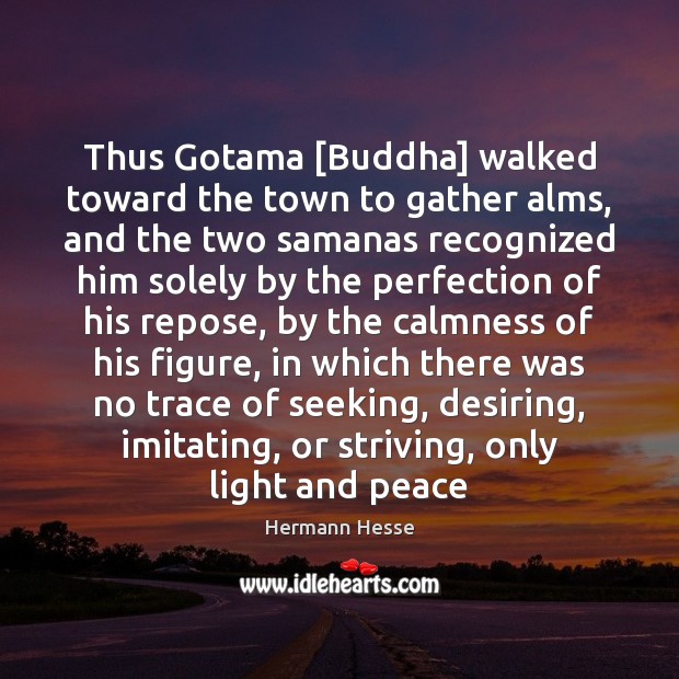 Thus Gotama [Buddha] walked toward the town to gather alms, and the Hermann Hesse Picture Quote
